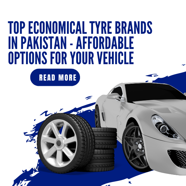 Top Economical Tyre Brands in Pakistan - Affordable Options for Your Vehicle