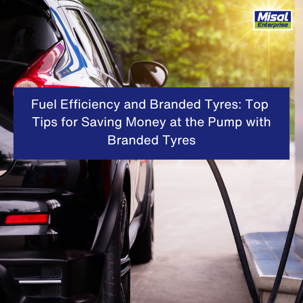 Fuel Efficiency and Branded Tyres: Top Tips for Saving Money at the Pump with Branded Tyres